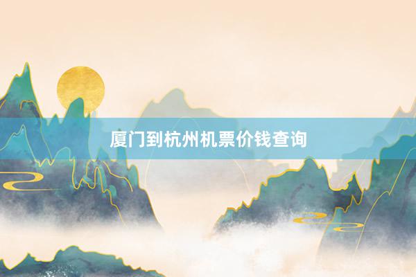 厦门到杭州机票价钱查询